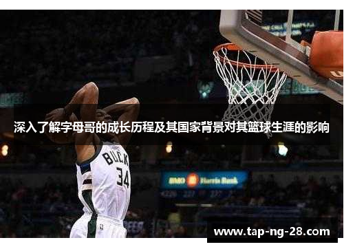 深入了解字母哥的成长历程及其国家背景对其篮球生涯的影响