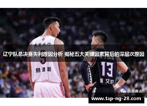 辽宁队总决赛失利原因分析 揭秘五大关键因素背后的深层次原因