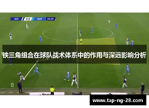 铁三角组合在球队战术体系中的作用与深远影响分析