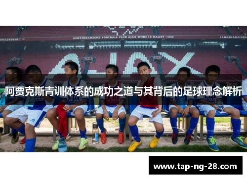 阿贾克斯青训体系的成功之道与其背后的足球理念解析
