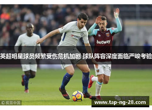 英超明星球员频繁受伤危机加剧 球队阵容深度面临严峻考验