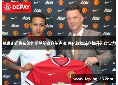 曼联正式宣布签约荷兰前锋齐尔克泽 强化锋线阵容提升进攻实力